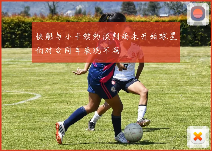 快船与小卡续约谈判尚未开始球星们对合同年表现不满