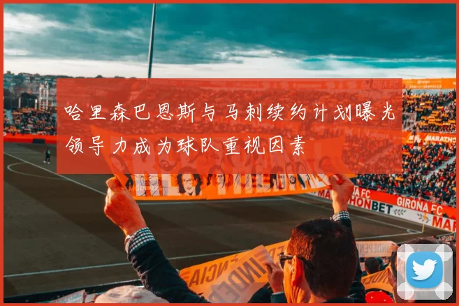 哈里森巴恩斯与马刺续约计划曝光领导力成为球队重视因素