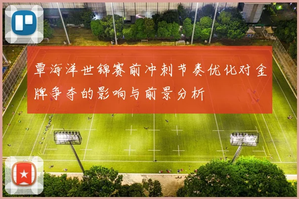 覃海洋世锦赛前冲刺节奏优化对金牌争夺的影响与前景分析