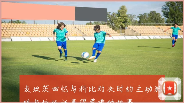 麦坎茨回忆与科比对决时的主动犯规与垃圾话赢得尊重的故事